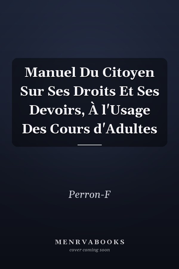 Manuel Du Citoyen Sur Ses Droits Et Ses Devoirs, À l'Usage Des Cours d'Adultes