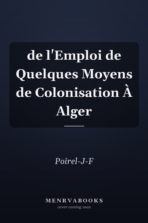 de l'Emploi de Quelques Moyens de Colonisation À Alger