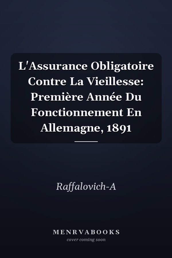 L'Assurance Obligatoire Contre La Vieillesse: Première Année Du Fonctionnement En Allemagne, 1891