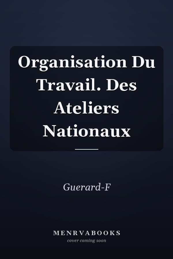 Organisation Du Travail. Des Ateliers Nationaux