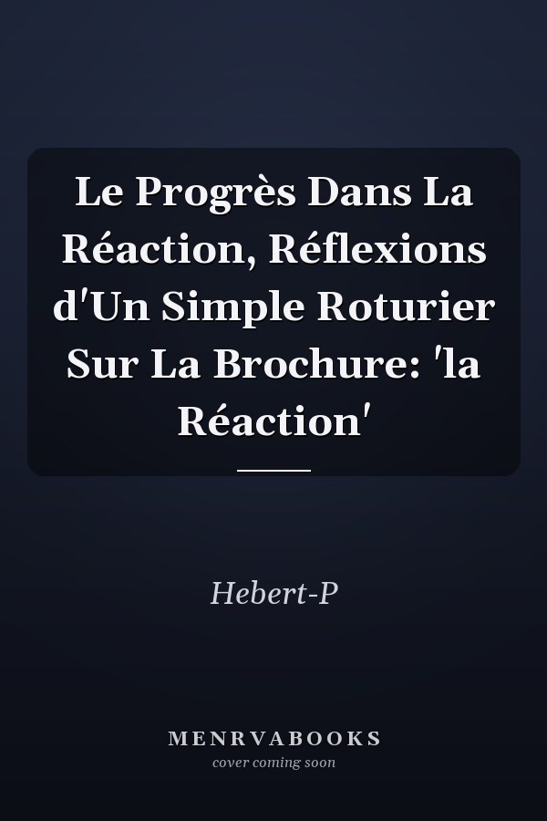 Le Progrès Dans La Réaction, Réflexions d'Un Simple Roturier Sur La Brochure: 'la Réaction'