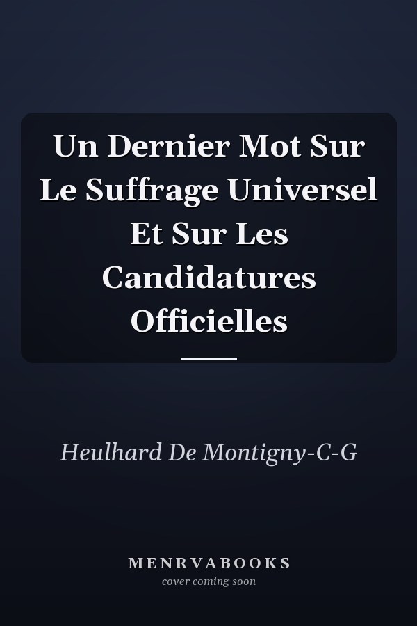 Un Dernier Mot Sur Le Suffrage Universel Et Sur Les Candidatures Officielles