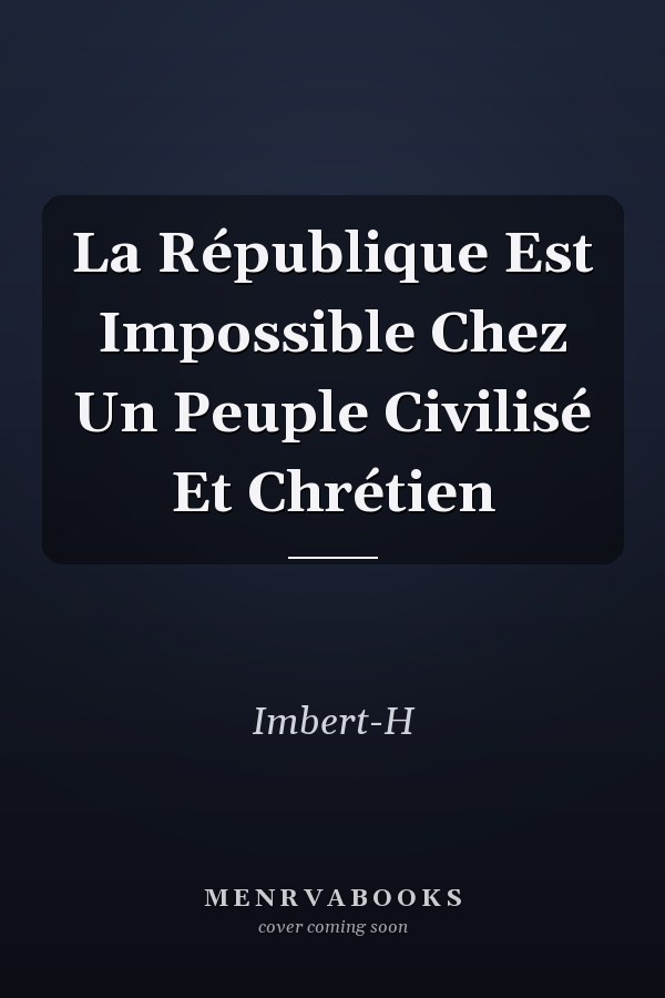 La République Est Impossible Chez Un Peuple Civilisé Et Chrétien