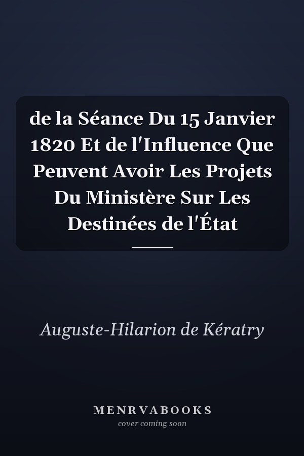 de la Séance Du 15 Janvier 1820 Et de l'Influence Que Peuvent Avoir Les Projets Du Ministère Sur Les Destinées de l'État