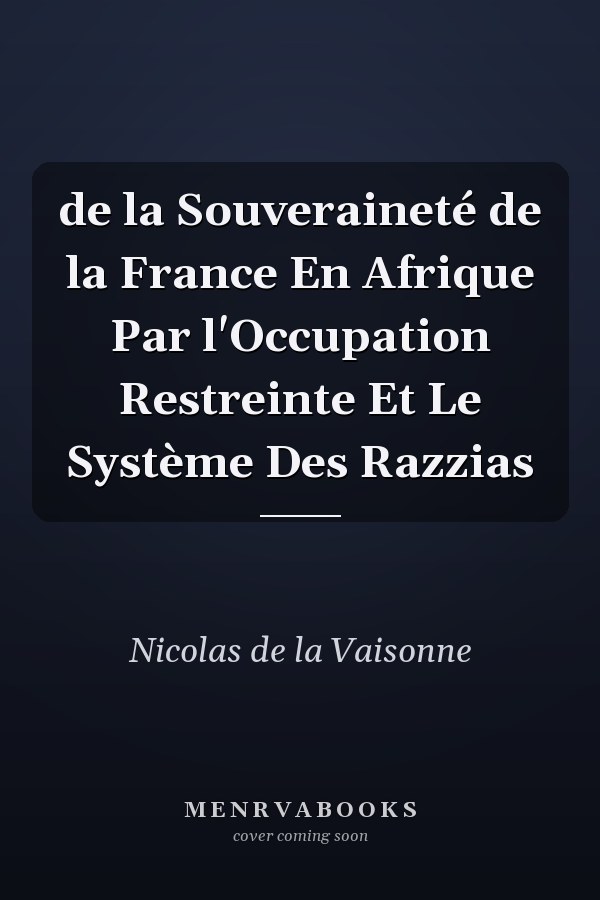 de la Souveraineté de la France En Afrique Par l'Occupation Restreinte Et Le Système Des Razzias