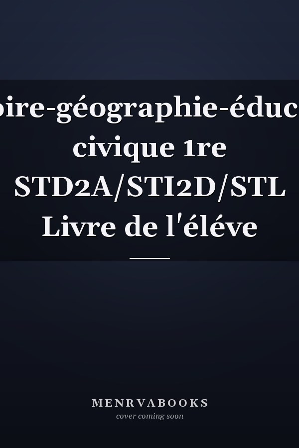 Histoire-géographie-éducation civique 1re STD2A/STI2D/STL Livre de l'éléve