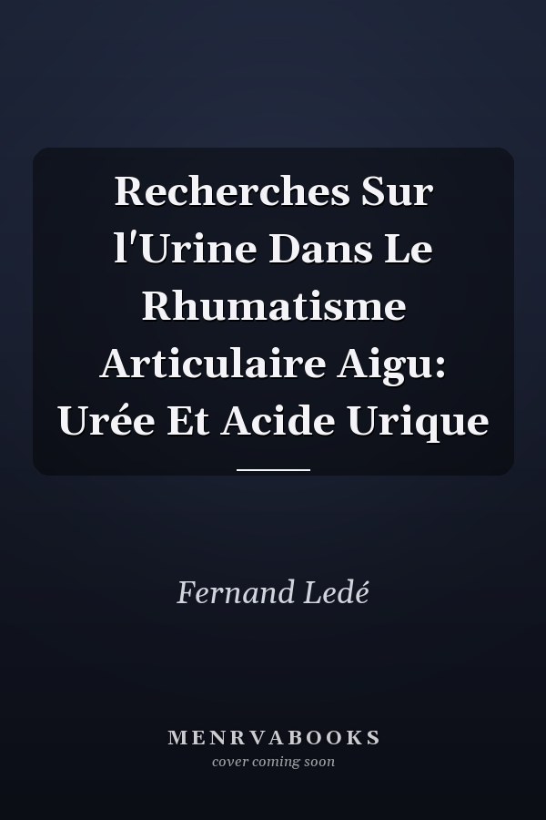 Recherches Sur l'Urine Dans Le Rhumatisme Articulaire Aigu: Urée Et Acide Urique