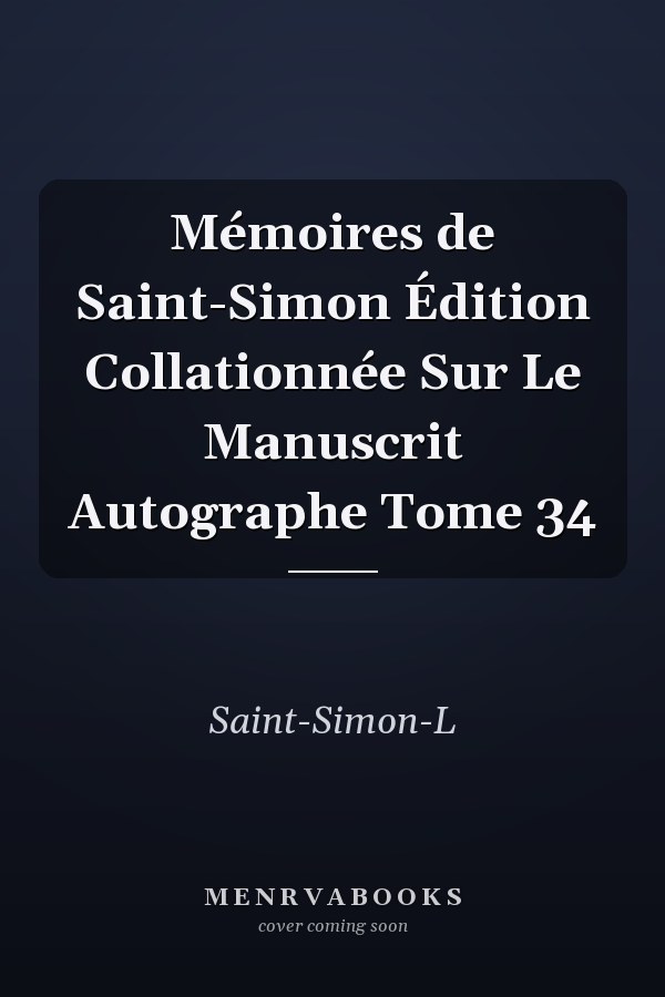 Mémoires de Saint-Simon Édition Collationnée Sur Le Manuscrit Autographe Tome 34