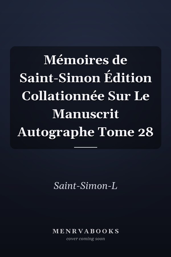 Mémoires de Saint-Simon Édition Collationnée Sur Le Manuscrit Autographe Tome 28