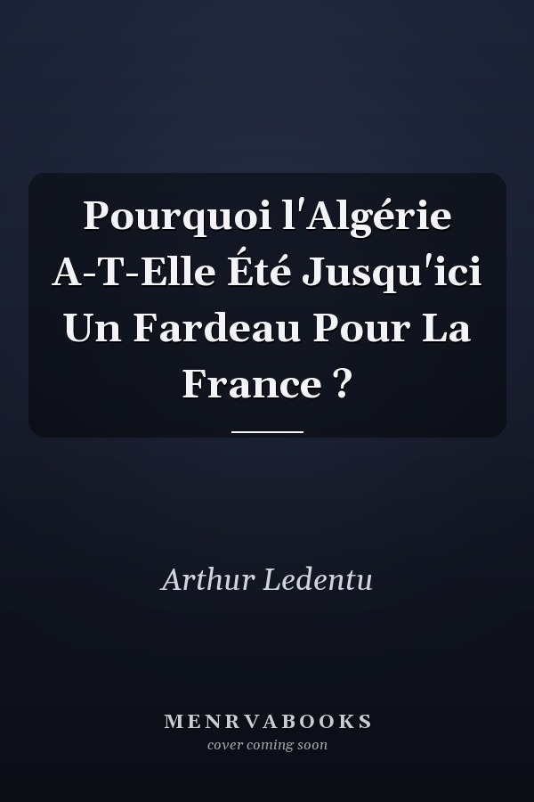 Pourquoi l'Algérie A-T-Elle Été Jusqu'ici Un Fardeau Pour La France ?