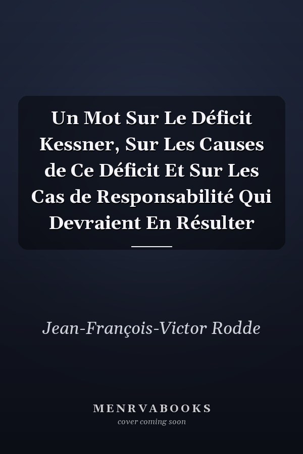 Un Mot Sur Le Déficit Kessner, Sur Les Causes de Ce Déficit Et Sur Les Cas de Responsabilité Qui Devraient En Résulter
