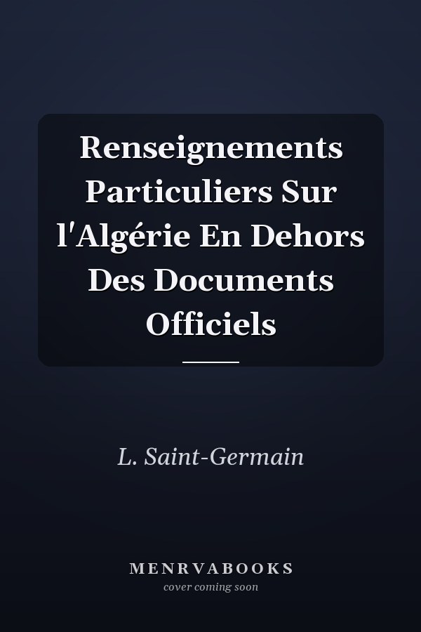 Renseignements Particuliers Sur l'Algérie En Dehors Des Documents Officiels