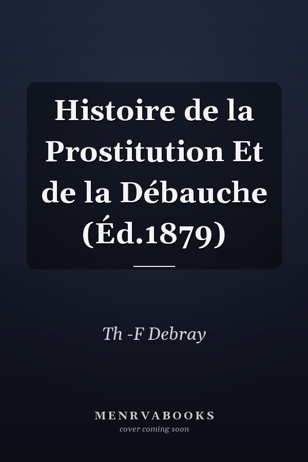 Histoire de la Prostitution Et de la Débauche (Éd.1879)