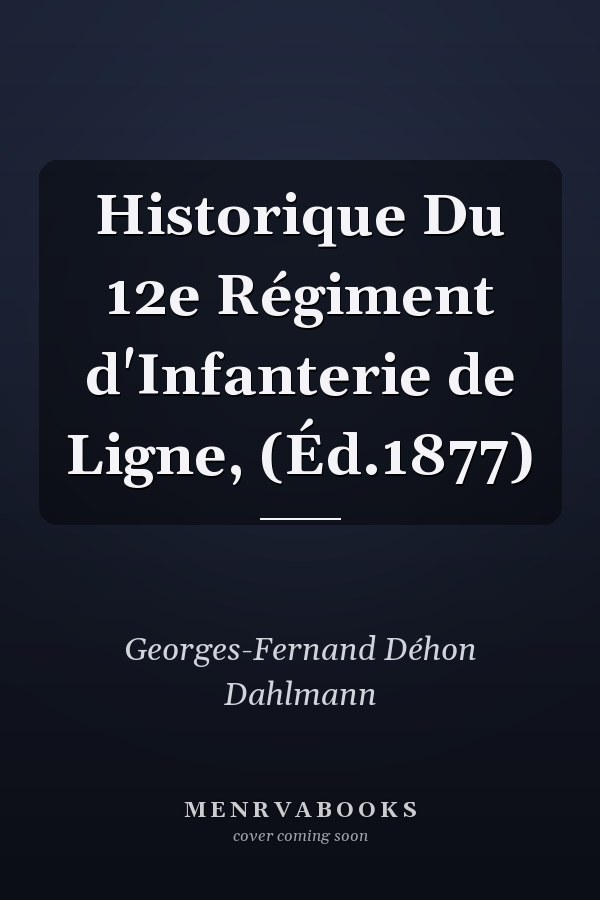Historique Du 12e Régiment d'Infanterie de Ligne, (Éd.1877)