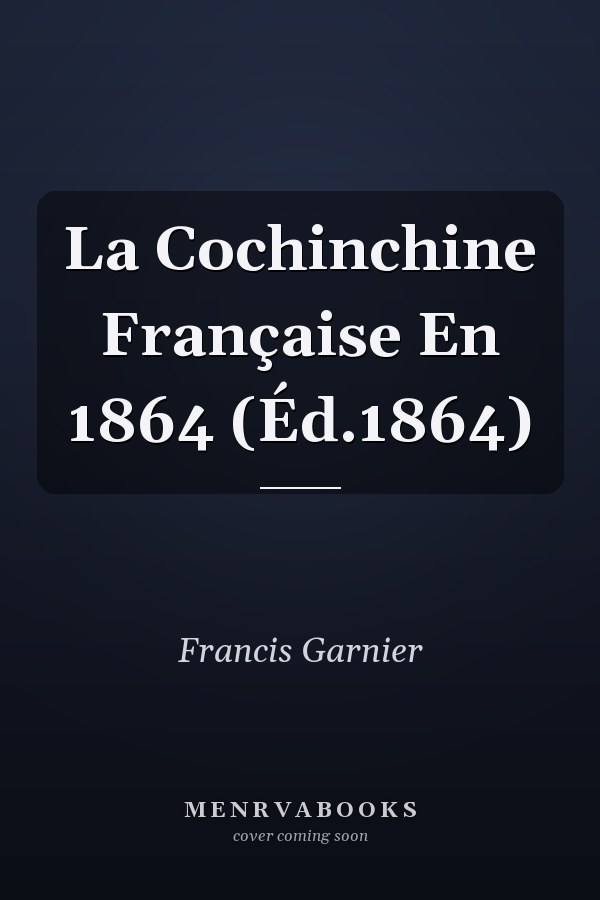 La Cochinchine Française En 1864 (Éd.1864)