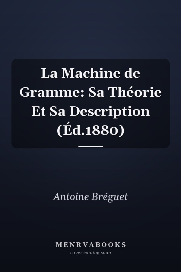 La Machine de Gramme: Sa Théorie Et Sa Description (Éd.1880)