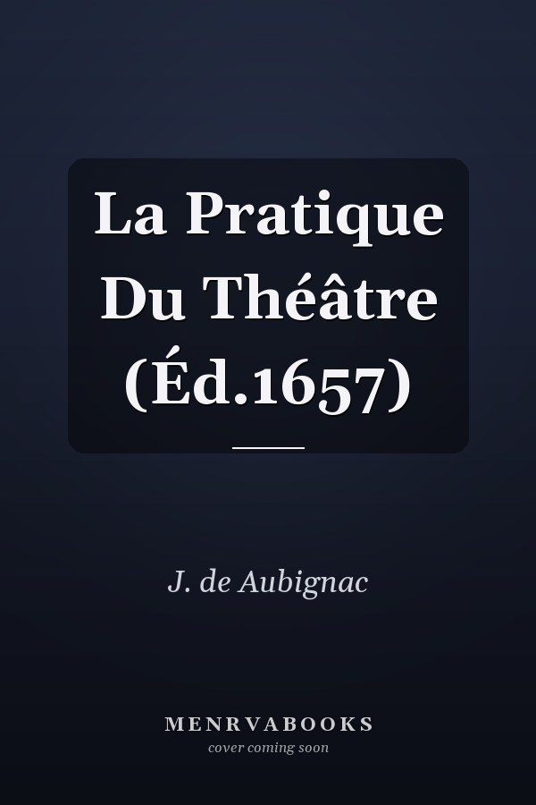 La Pratique Du Théâtre (Éd.1657)