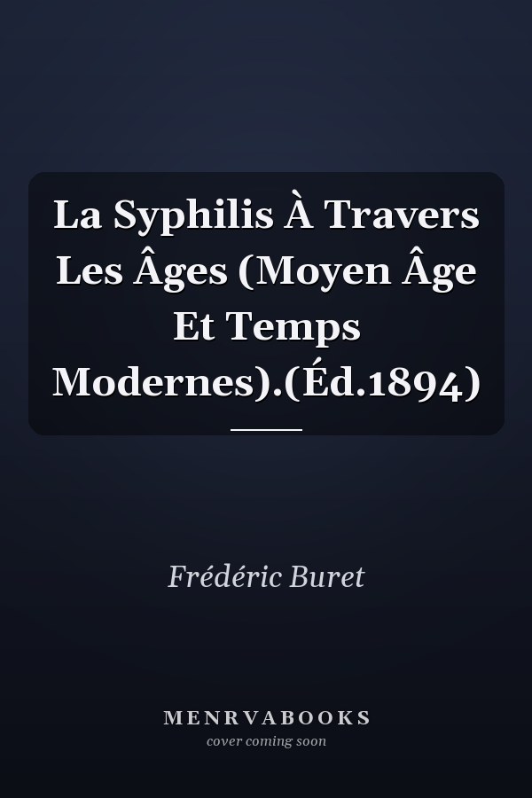 La Syphilis À Travers Les Âges (Moyen Âge Et Temps Modernes).(Éd.1894)