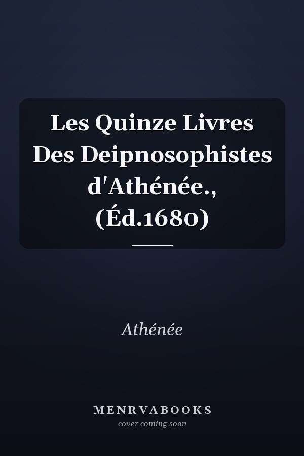 Les Quinze Livres Des Deipnosophistes d'Athénée., (Éd.1680)