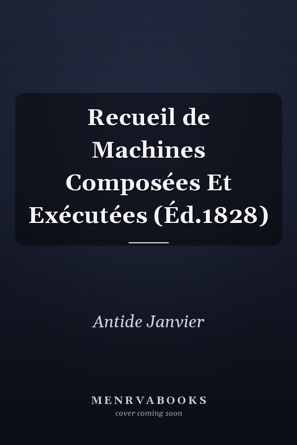 Recueil de Machines Composées Et Exécutées (Éd.1828)