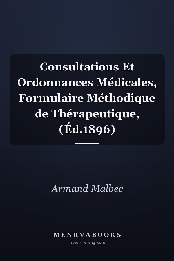 Consultations Et Ordonnances Médicales, Formulaire Méthodique de Thérapeutique, (Éd.1896)