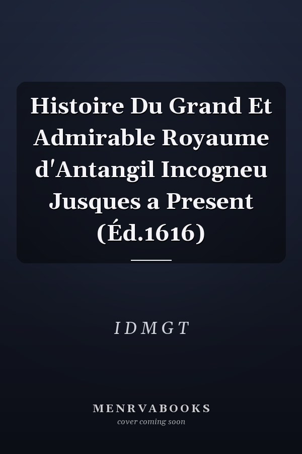 Histoire Du Grand Et Admirable Royaume d'Antangil Incogneu Jusques a Present (Éd.1616)