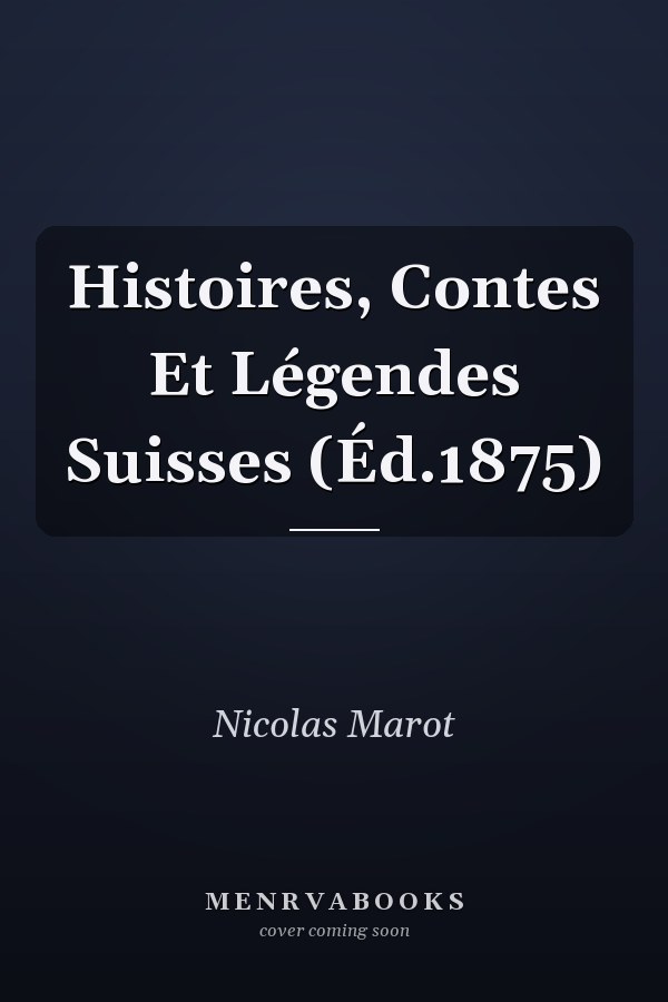Histoires, Contes Et Légendes Suisses (Éd.1875)