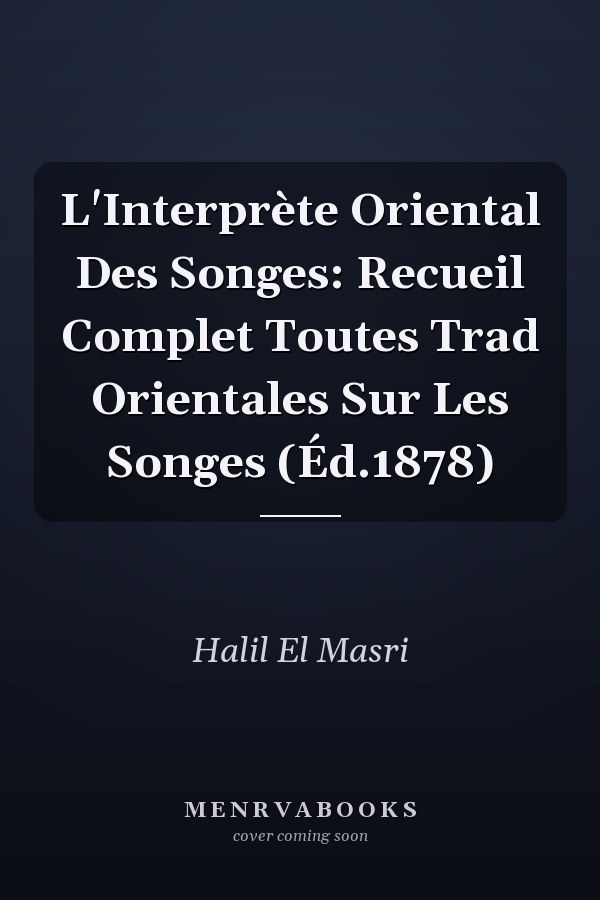 L'Interprète Oriental Des Songes: Recueil Complet Toutes Trad Orientales Sur Les Songes (Éd.1878)