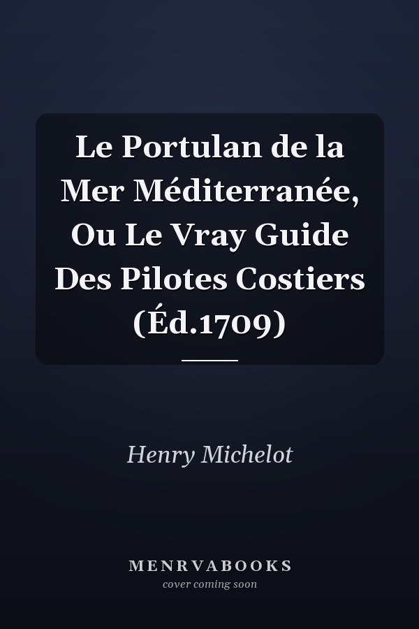 Le Portulan de la Mer Méditerranée, Ou Le Vray Guide Des Pilotes Costiers (Éd.1709)
