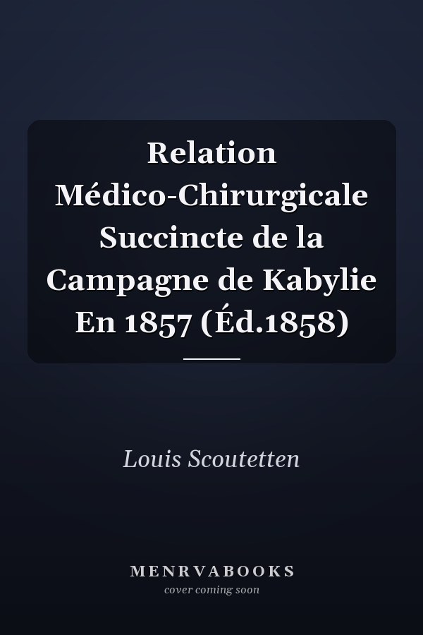 Relation Médico-Chirurgicale Succincte de la Campagne de Kabylie En 1857 (Éd.1858)