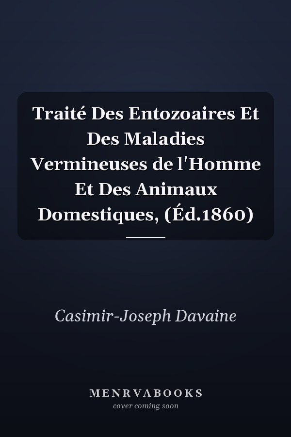 Traité Des Entozoaires Et Des Maladies Vermineuses de l'Homme Et Des Animaux Domestiques, (Éd.1860)