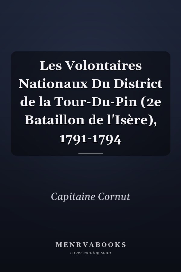 Les Volontaires Nationaux Du District de la Tour-Du-Pin (2e Bataillon de l'Isère), 1791-1794