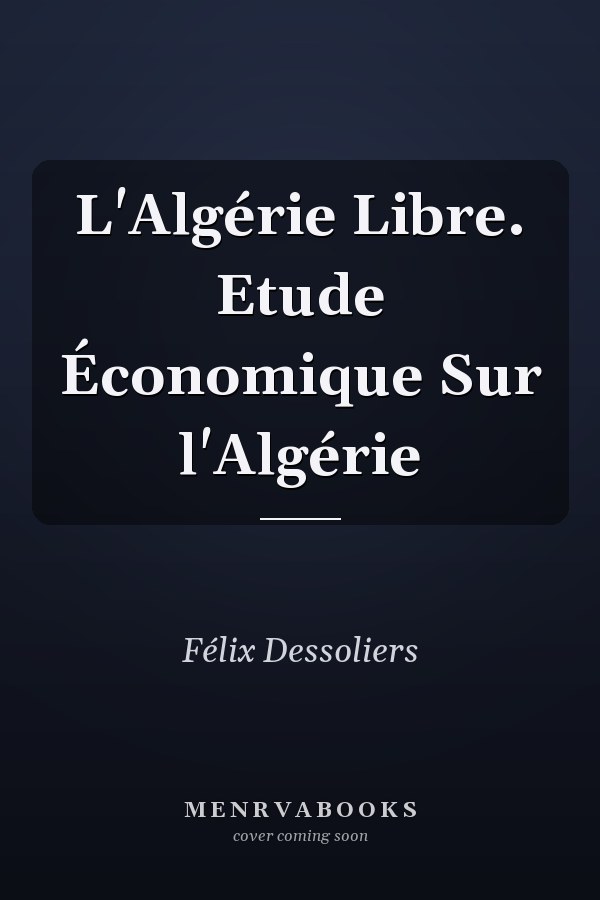 L'Algérie Libre. Etude Économique Sur l'Algérie