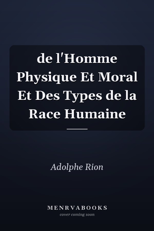 de l'Homme Physique Et Moral Et Des Types de la Race Humaine