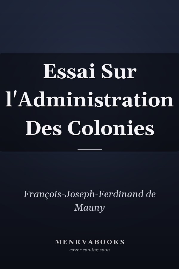 Essai Sur l'Administration Des Colonies