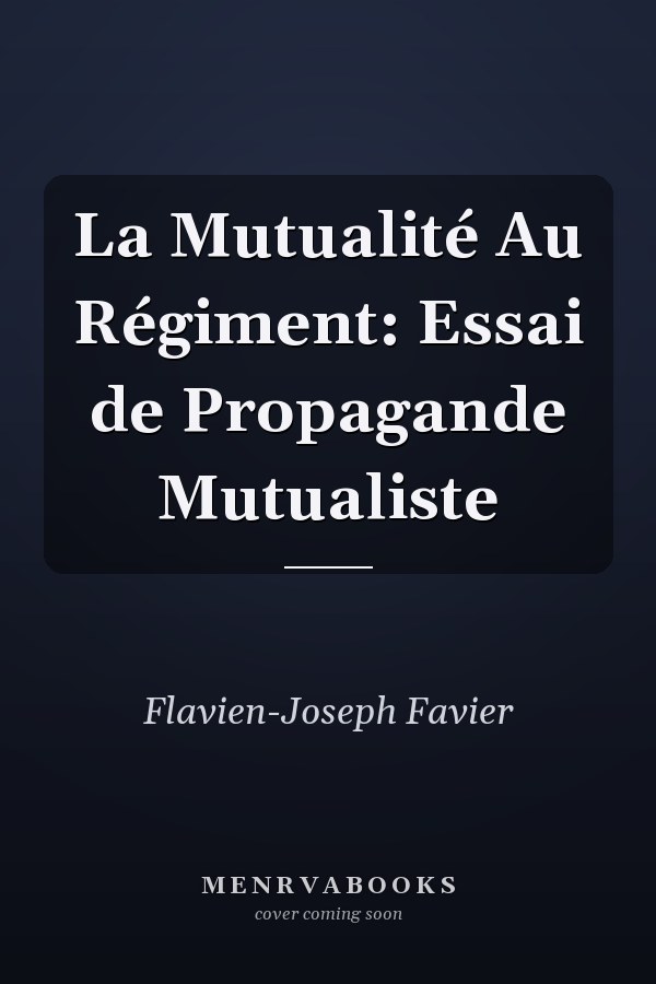 La Mutualité Au Régiment: Essai de Propagande Mutualiste