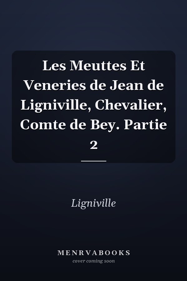 Les Meuttes Et Veneries de Jean de Ligniville, Chevalier, Comte de Bey. Partie 2