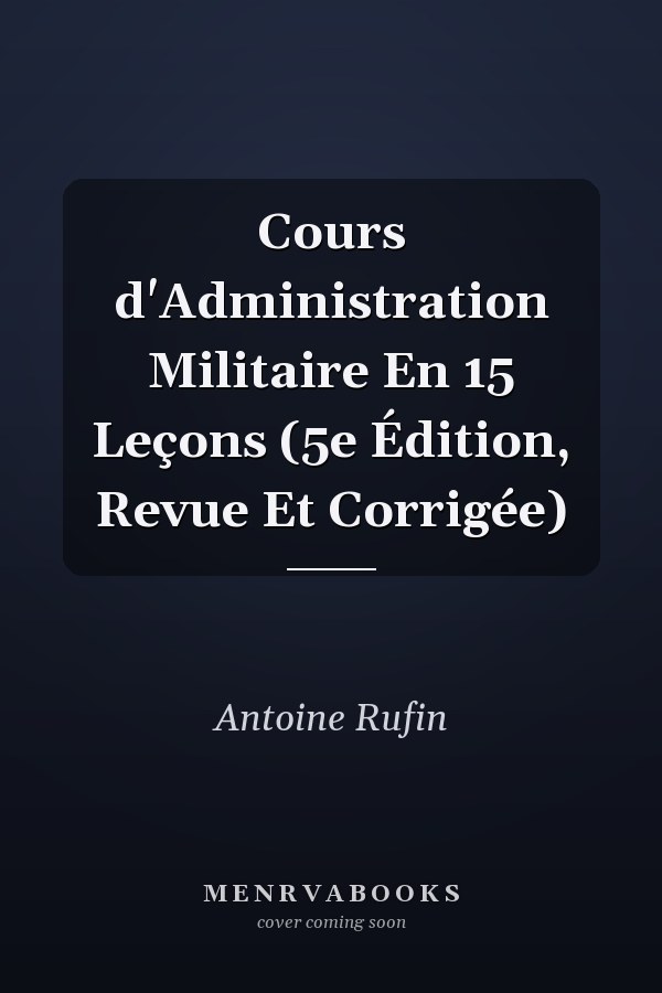 Cours d'Administration Militaire En 15 Leçons (5e Édition, Revue Et Corrigée)