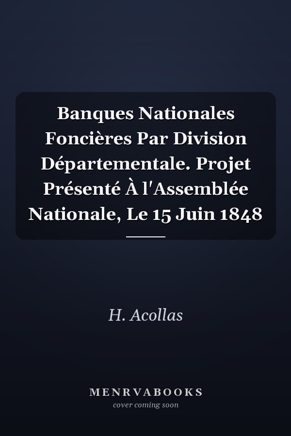 Banques Nationales Foncières Par Division Départementale. Projet Présenté À l'Assemblée Nationale, Le 15 Juin 1848