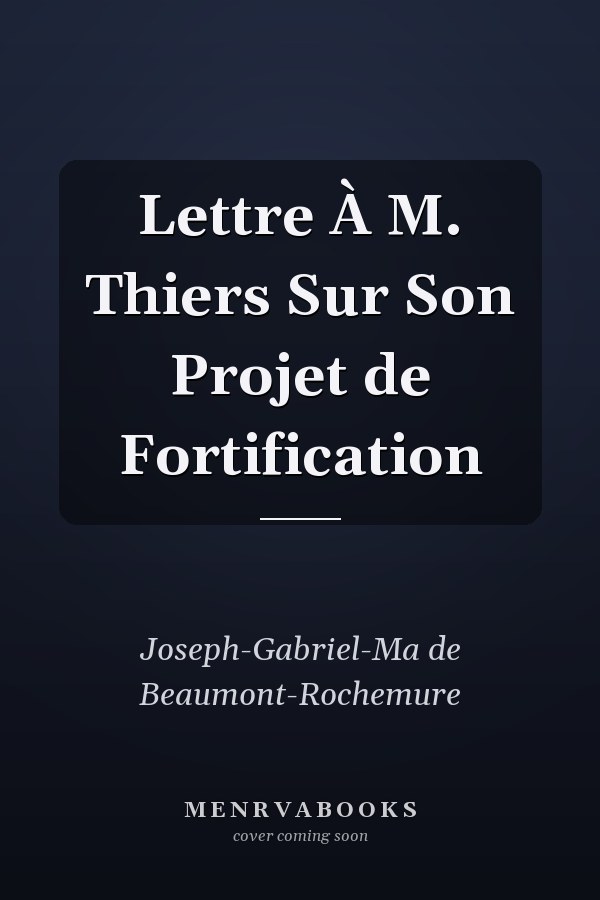Lettre À M. Thiers Sur Son Projet de Fortification
