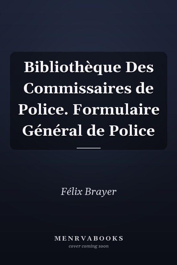 Bibliothèque Des Commissaires de Police. Formulaire Général de Police