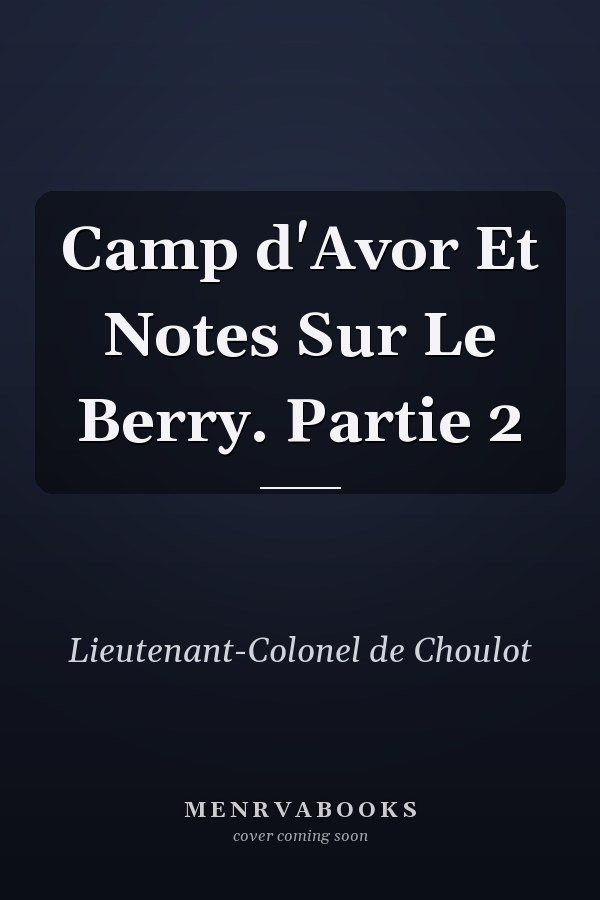 Camp d'Avor Et Notes Sur Le Berry. Partie 2