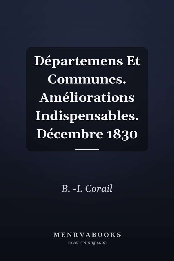 Départemens Et Communes. Améliorations Indispensables. Décembre 1830