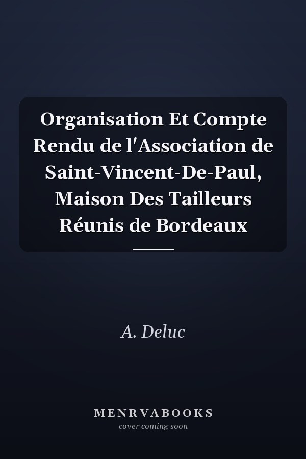 Organisation Et Compte Rendu de l'Association de Saint-Vincent-De-Paul, Maison Des Tailleurs Réunis de Bordeaux