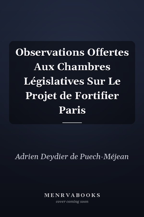 Observations Offertes Aux Chambres Législatives Sur Le Projet de Fortifier Paris