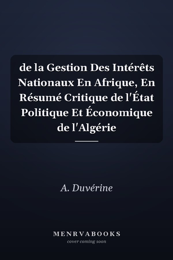 de la Gestion Des Intérêts Nationaux En Afrique, En Résumé Critique de l'État Politique Et Économique de l'Algérie