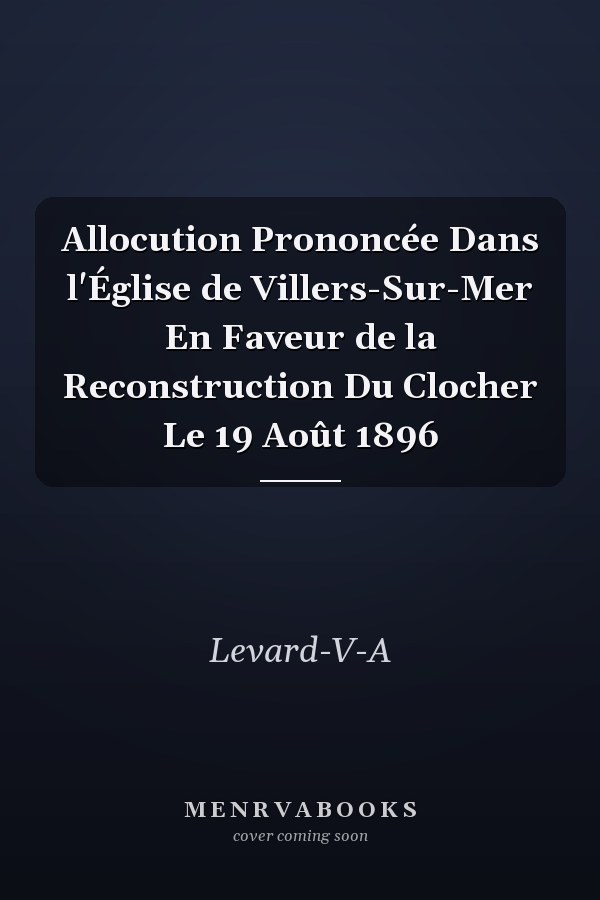 Allocution Prononcée Dans l'Église de Villers-Sur-Mer En Faveur de la Reconstruction Du Clocher Le 19 Août 1896