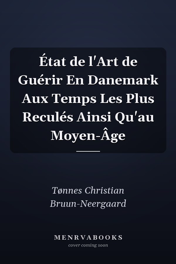 État de l'Art de Guérir En Danemark Aux Temps Les Plus Reculés Ainsi Qu'au Moyen-Âge