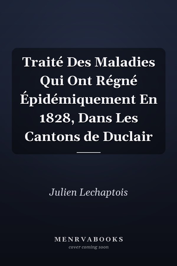 Traité Des Maladies Qui Ont Régné Épidémiquement En 1828, Dans Les Cantons de Duclair