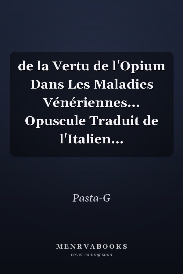 de la Vertu de l'Opium Dans Les Maladies Vénériennes... Opuscule Traduit de l'Italien...